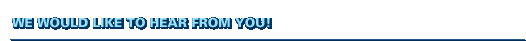We Would Like To Hear From You!