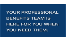 Your Professional Benefit Team Is Here For You When You Need Them: